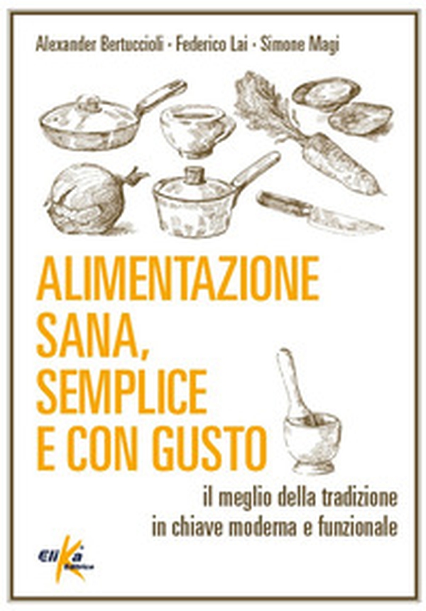 Alimentazione sana, semplice e con gusto. Il meglio della tradizione in chiave moderna e funzionale - Librerie.coop Alimentazione sana, semplice e con gusto. Il meglio della tradizione in chiave moderna e funzionale - Librerie.coop