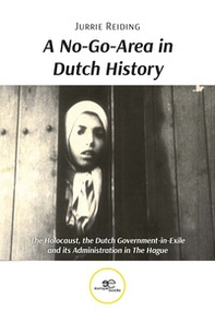 A no-go-area in Dutch history: the Holocaust, the Dutch government-in-exile and its administration in the hague - Librerie.coop