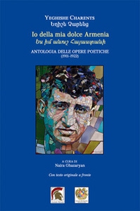 Io della mia dolce Armenia. Antologia delle opere poetiche (1911-1922). Testo armeno a fronte - Librerie.coop