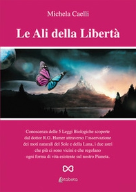 Le ali della libertà. Conoscenza delle 5 leggi biologiche scoperte dal dottor R.G. Hamer attraverso l'osservazione dei moti naturali del Sole e della Luna, i due astri che più ci sono vicini e che regolano ogni forma di vita esistente sul nostro pianeta - Librerie.coop