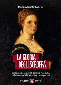 La gloria degli Scroffa. Sei secoli della nobile famiglia vicentina nel racconto delle vite di 40 protagonisti - Librerie.coop La gloria degli Scroffa. Sei secoli della nobile famiglia vicentina nel racconto delle vite di 40 protagonisti - Librerie.coop