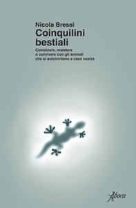 Coinquilini bestiali. Conoscere, resistere o convivere con gli animali che si autoinvitano a casa nostra - Librerie.coop