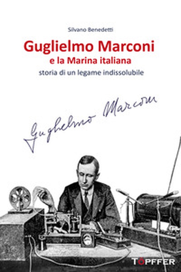 Guglielmo Marconi e la Marina italiana. Storia di un legame indissolubile - Librerie.coop Guglielmo Marconi e la Marina italiana. Storia di un legame indissolubile - Librerie.coop