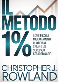 Il metodo 1%. Come piccoli miglioramenti quotidiani creano un successo straordinario - Librerie.coop