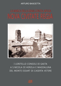 Nova civitate regia, la marca della gran contea Apulia: i Loritello consoli di Gaeta a S.Nicola di Herola e Magdaluna del monte Essart di Caserta Vetere - Librerie.coop Nova civitate regia, la marca della gran contea Apulia: i Loritello consoli di Gaeta a S.Nicola di Herola e Magdaluna del monte Essart di Caserta Vetere - Librerie.coop