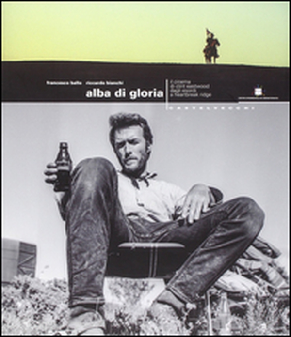 Alba di gloria. Il cinema di Clint Eastwood dagli esordi a Heartbreak ridge - Librerie.coop Alba di gloria. Il cinema di Clint Eastwood dagli esordi a Heartbreak ridge - Librerie.coop