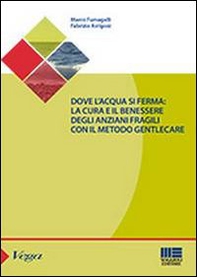 Dove l'acqua si ferma. La cura e il benessere degli anziani fragili con il metodo gentlecare - Librerie.coop