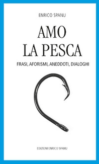 Amo la pesca. Frasi, aforismi, aneddoti, dialoghi - Librerie.coop