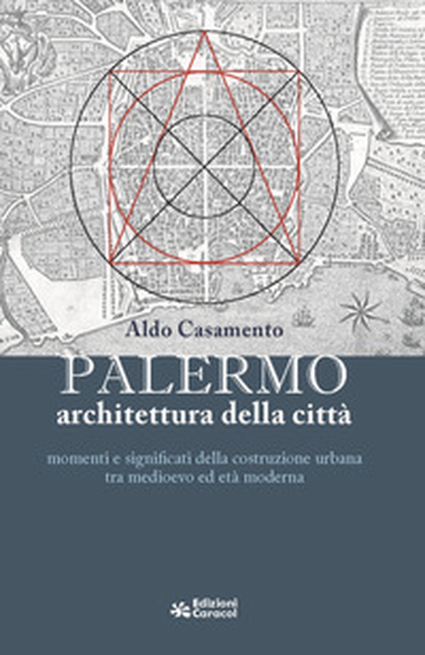 Palermo, architettura della città momenti e significati della costruzione urbana tra medioevo ed età moderna - Librerie.coop