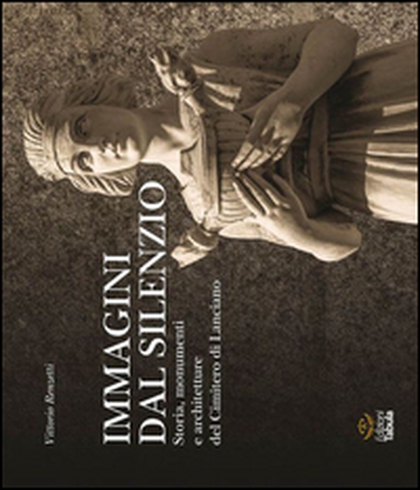 Immagini dal silenzio. Storia, monumenti e architetture del cimitero di Lanciano - Librerie.coop Immagini dal silenzio. Storia, monumenti e architetture del cimitero di Lanciano - Librerie.coop