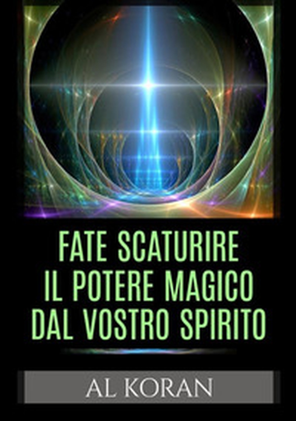 Fate scaturire il potere magico dal vostro spirito - Librerie.coop Fate scaturire il potere magico dal vostro spirito - Librerie.coop