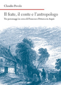Il frate, il conte e l'antropologo. Tre personaggi in cerca di Francesco Petrarca in Arquà - Librerie.coop