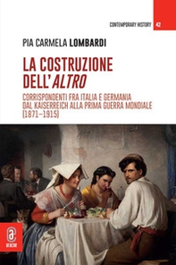 La costruzione dell'altro. Corrispondenti fra Italia e Germania dal Kaiserreich alla Prima guerra mondiale (1871-1915) - Librerie.coop La costruzione dell'altro. Corrispondenti fra Italia e Germania dal Kaiserreich alla Prima guerra mondiale (1871-1915) - Librerie.coop