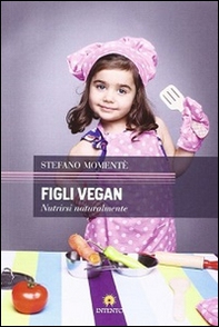 Figli vegan. Nutrirsi naturalmente - Librerie.coop