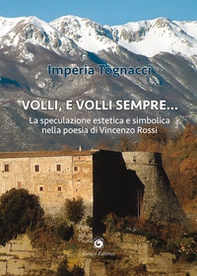 Volli, e volli sempre. La speculazione estetica e simbolica nella poesia di Vincenzo Rossi - Librerie.coop Volli, e volli sempre. La speculazione estetica e simbolica nella poesia di Vincenzo Rossi - Librerie.coop