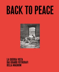 Back to Peace. La guerra vista dai grandi fotografi della Magnum - Librerie.coop