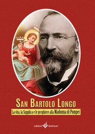 Bartolo Longo. La vita, la supplica e le preghiere alla Madonna di Pompei - Librerie.coop Bartolo Longo. La vita, la supplica e le preghiere alla Madonna di Pompei - Librerie.coop