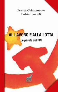 Al lavoro e alla lotta. Le parole del Pci - Librerie.coop Al lavoro e alla lotta. Le parole del Pci - Librerie.coop