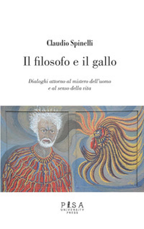 Il filosofo e il gallo. Dialoghi attorno al mistero dell'uomo e al senso della vita - Librerie.coop