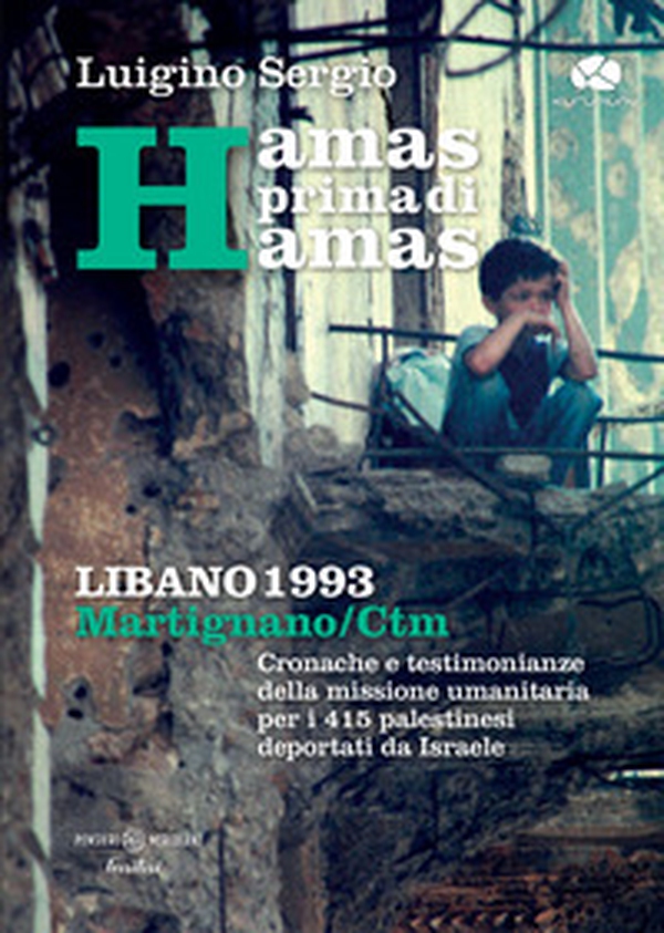 Hamas prima di Hamas. Libano 1993. Martignano - CTM. Cronache e testimonianze della missione umanitaria per i 415 palestinesi deportati da Israele - Librerie.coop