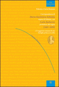 Corrispondenza di Maria Kazimiera Sobieska regina di Polonia con Carlo Barberini protettore del regno (1681-1899) e il soggiorno romano di una famiglia polacca in esilio - Librerie.coop