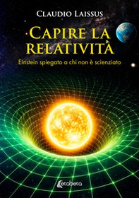 Capire la relatività. Einstein spiegato a chi non è scienziato - Librerie.coop