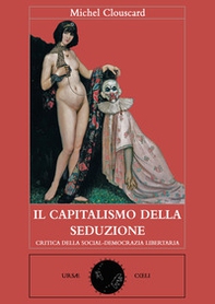 Il capitalismo della seduzione. Critica della socialdemocrazia libertaria - Librerie.coop