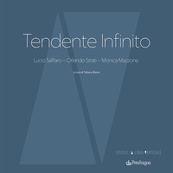 Tendente infinito. Lucio Saffaro - Orlando Strati - Monica Mazzone - Librerie.coop Tendente infinito. Lucio Saffaro - Orlando Strati - Monica Mazzone - Librerie.coop