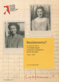 Resisteremo? Le testimonianze di Clotilde Segre e Rosetta Cavaglione Scotti Douglas 1920 1945 - Librerie.coop