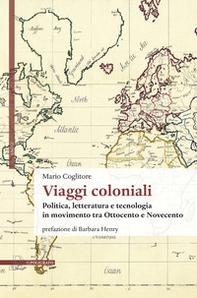Viaggi coloniali. Politica, letteratura e tecnologia in movimento tra Ottocento e Novecento - Librerie.coop
