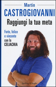 Raggiungi la tua meta. Forte, felice e vincente con la celiachia - Librerie.coop