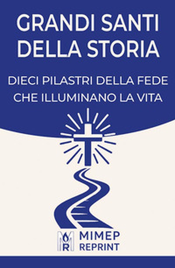 Grandi santi della storia. Dieci pilastri della fede che illuminano la vita - Librerie.coop