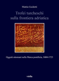 Trofei turcheschi sulla frontiera adriatica - Librerie.coop