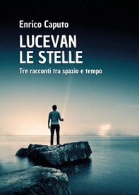 Lucevan le stelle. Tre racconti tra spazio e tempo - Librerie.coop Lucevan le stelle. Tre racconti tra spazio e tempo - Librerie.coop