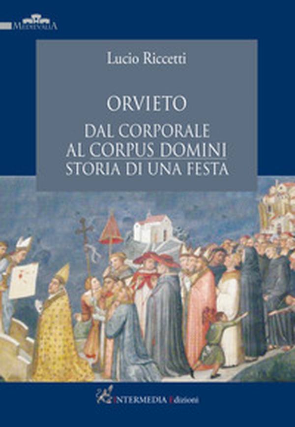 Orvieto dal corporale al Corpus Domini. Storia di una festa - Librerie.coop Orvieto dal corporale al Corpus Domini. Storia di una festa - Librerie.coop