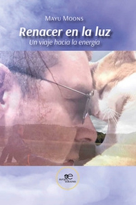 Renacer en la luz. Un viaje hacia la energía - Librerie.coop