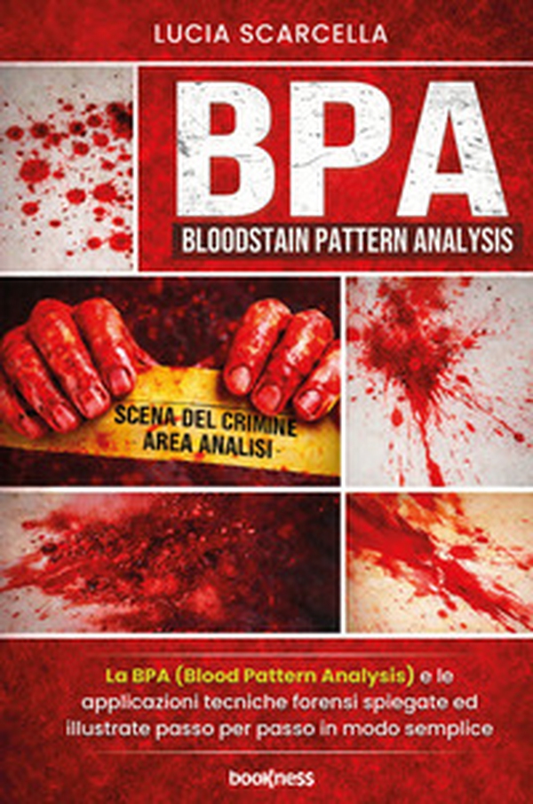 BPA (Bloodstain Pattern Analysis). La BPA (Blood Pattern Analysis) e le applicazioni tecniche forensi spiegate ed illustrate passo per passo in modo semplice - Librerie.coop