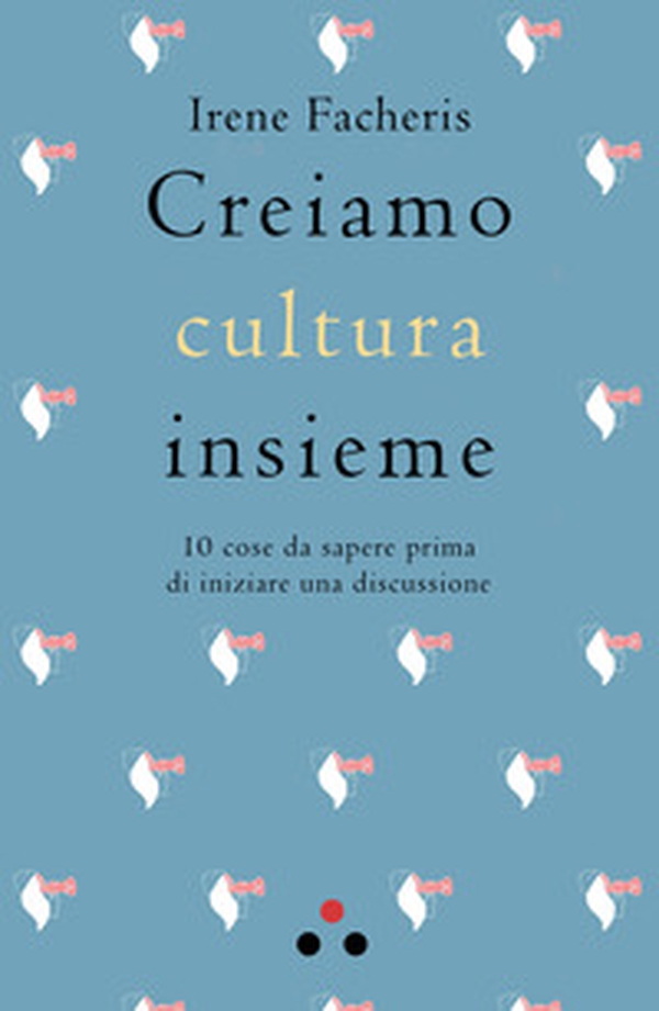 Creiamo cultura insieme. 10 cose da sapere prima di iniziare una discussione - Librerie.coop Creiamo cultura insieme. 10 cose da sapere prima di iniziare una discussione - Librerie.coop