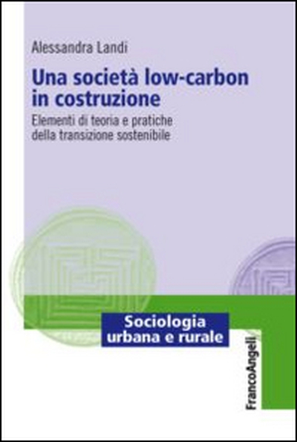 Una società low-carbon in costruzione. Elementi di teoria e pratiche della transizione sostenibile - Librerie.coop Una società low-carbon in costruzione. Elementi di teoria e pratiche della transizione sostenibile - Librerie.coop