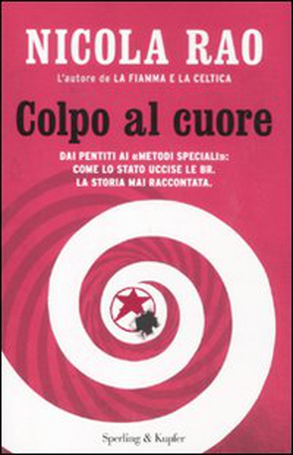 Colpo al cuore. Dai pentiti ai «metodi speciali»: come lo Stato uccise le BR. La storia mai raccontata - Librerie.coop Colpo al cuore. Dai pentiti ai «metodi speciali»: come lo Stato uccise le BR. La storia mai raccontata - Librerie.coop