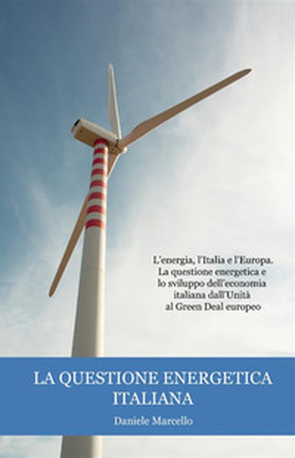 La questione energetica italiana. L'energia, l'Italia e l'Europa. La questione energetica e lo sviluppo dell'economia italiana dall'Unità al Green Deal europeo - Librerie.coop La questione energetica italiana. L'energia, l'Italia e l'Europa. La questione energetica e lo sviluppo dell'economia italiana dall'Unità al Green Deal europeo - Librerie.coop