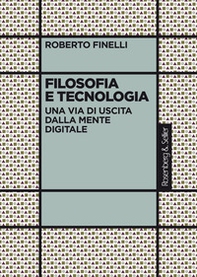 Filosofia e tecnologia. Una via di uscita dalla mente digitale - Librerie.coop