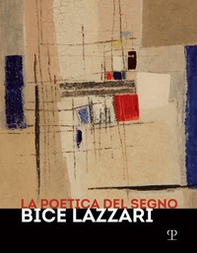 La poetica del segno. Bice Lazzari. Catalogo della mostra (Firenze, 25 ottobre 2019-13 febbraio 2020) - Librerie.coop