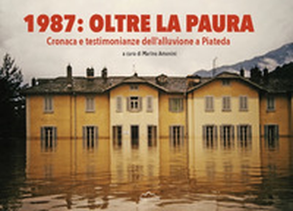 1987: oltre la paura. Cronaca e testimonianze dell'alluvione a Piateda - Librerie.coop 1987: oltre la paura. Cronaca e testimonianze dell'alluvione a Piateda - Librerie.coop