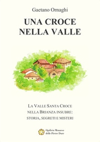 Una Croce nella Valle. La Valle Santa Croce nella Brianza insubre: storia, misteri e segreti - Librerie.coop