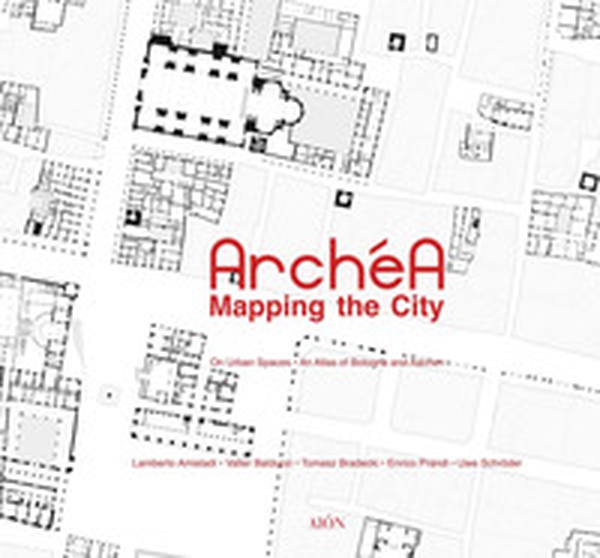 Archéa. Mapping the city on urban spaces. An atlas of Bologna and Aachen - Librerie.coop Archéa. Mapping the city on urban spaces. An atlas of Bologna and Aachen - Librerie.coop