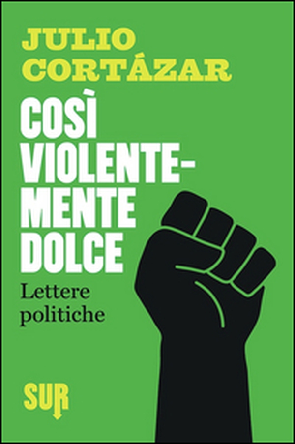 Così violentemente dolce. Lettere politiche - Librerie.coop