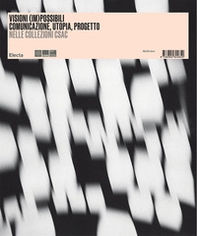 Visioni (im)possibili. Comunicazione, utopia, progetto nelle collezioni Csac - Librerie.coop