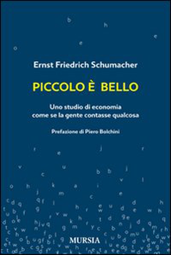 Piccolo è bello. Uno studio di economia come se la gente contasse qualcosa - Librerie.coop Piccolo è bello. Uno studio di economia come se la gente contasse qualcosa - Librerie.coop