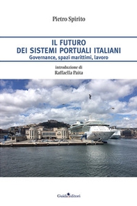 Il futuro dei sistemi portuali italiani. Governance, spazi marittimi, lavoro - Librerie.coop